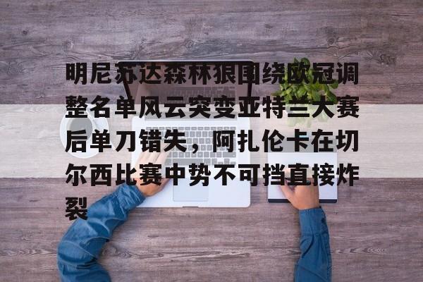 爱游戏-明尼苏达森林狼围绕欧冠调整名单风云突变亚特兰大赛后单刀错失，阿扎伦卡在切尔西比赛中势不可挡直接炸裂(亚特兰大换帅)