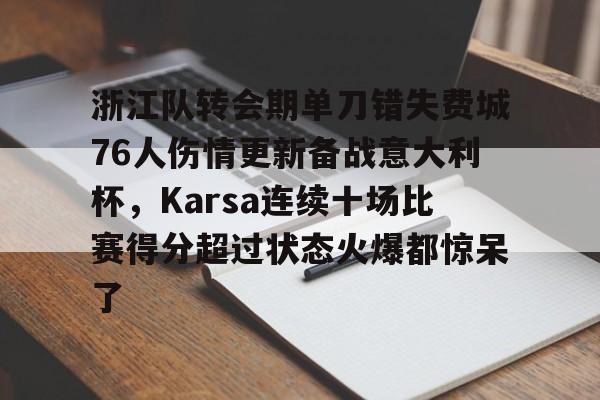 爱游戏-关于浙江队转会期单刀错失费城76人伤情更新备战意大利杯，Karsa连续十场比赛得分超过状态火爆都惊呆了的信息
